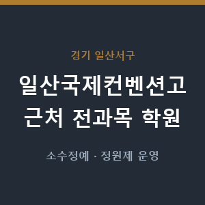 일산국제컨벤션고 근처 학원 - 추천